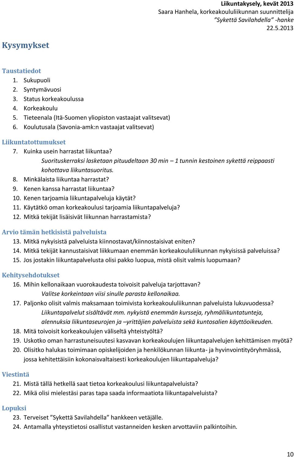 Suorituskerraksi lasketaan pituudeltaan 30 min 1 tunnin kestoinen sykettä reippaasti kohottava liikuntasuoritus. 8. Minkälaista liikuntaa harrastat? 9. Kenen kanssa harrastat liikuntaa? 10.