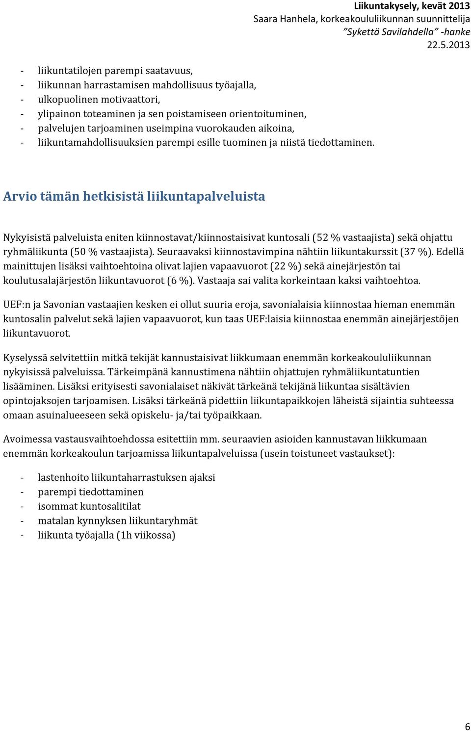 Arvio tämän hetkisistä liikuntapalveluista Nykyisistä palveluista eniten kiinnostavat/kiinnostaisivat kuntosali (52 % vastaajista) sekä ohjattu ryhmäliikunta (50 % vastaajista).