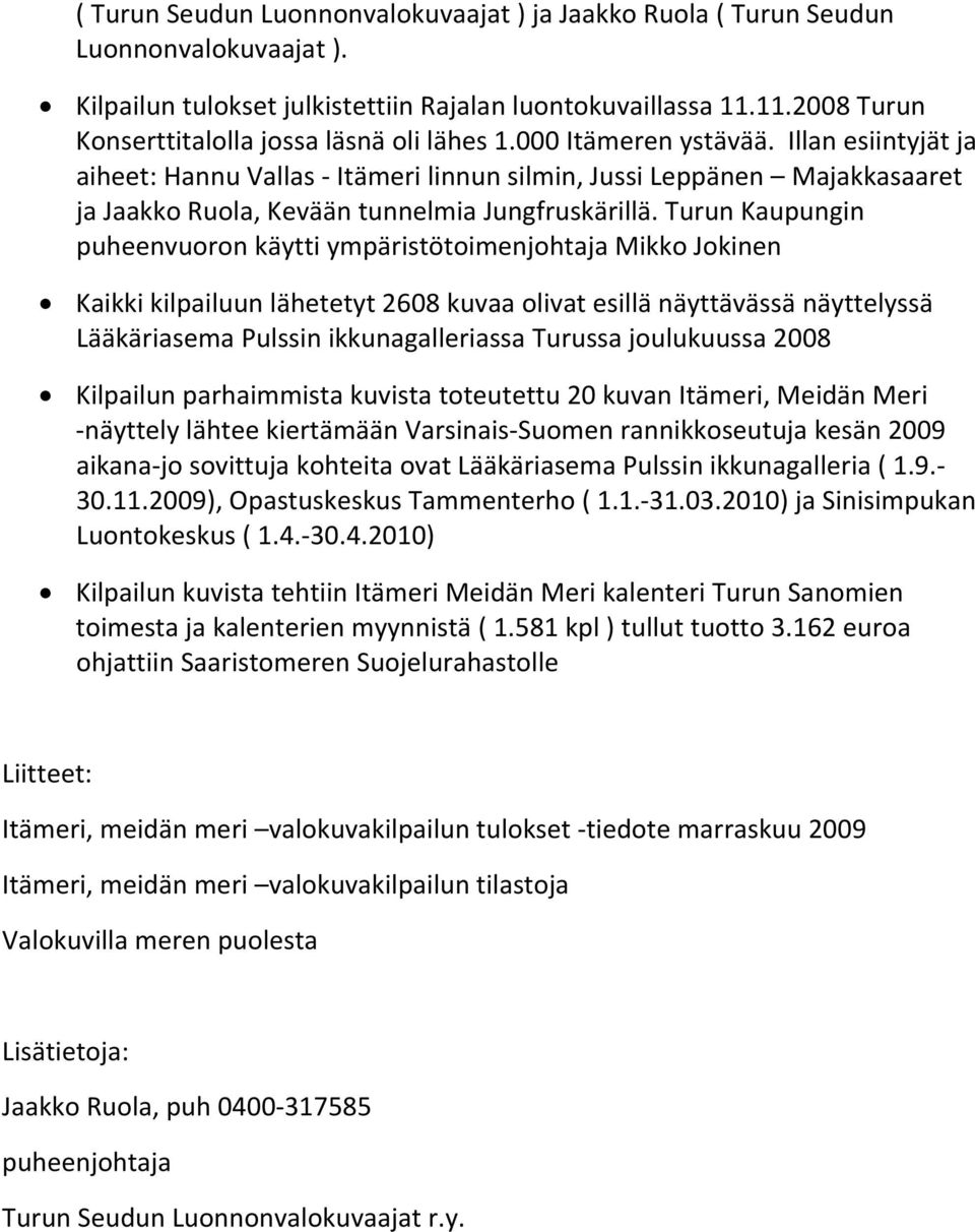 Illan esiintyjät ja aiheet: Hannu Vallas Itämeri linnun silmin, Jussi Leppänen Majakkasaaret ja Jaakko Ruola, Kevään tunnelmia Jungfruskärillä.