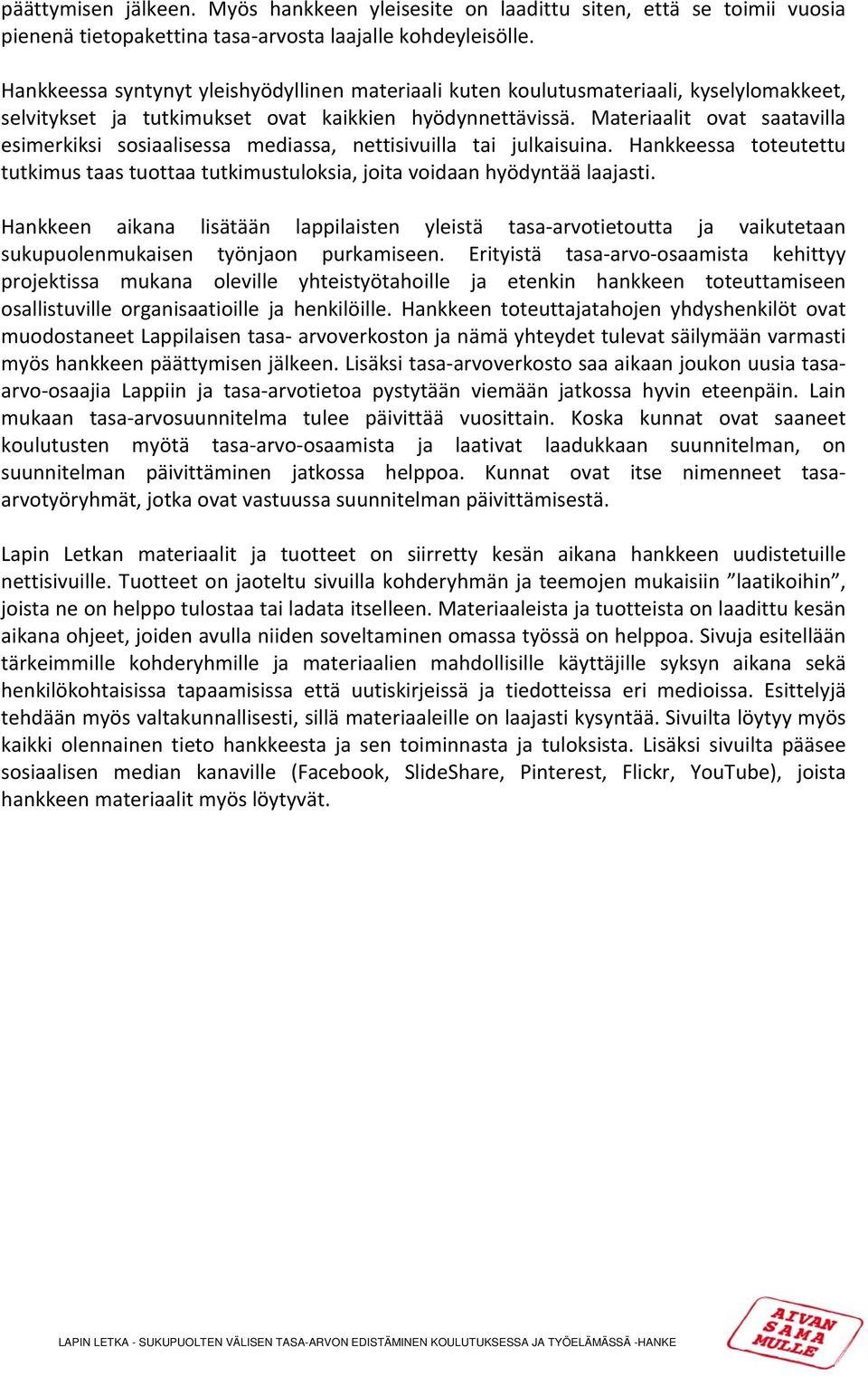 Materiaalit ovat saatavilla esimerkiksi sosiaalisessa mediassa, nettisivuilla tai julkaisuina. Hankkeessa toteutettu tutkimus taas tuottaa tutkimustuloksia, joita voidaan hyödyntää laajasti.