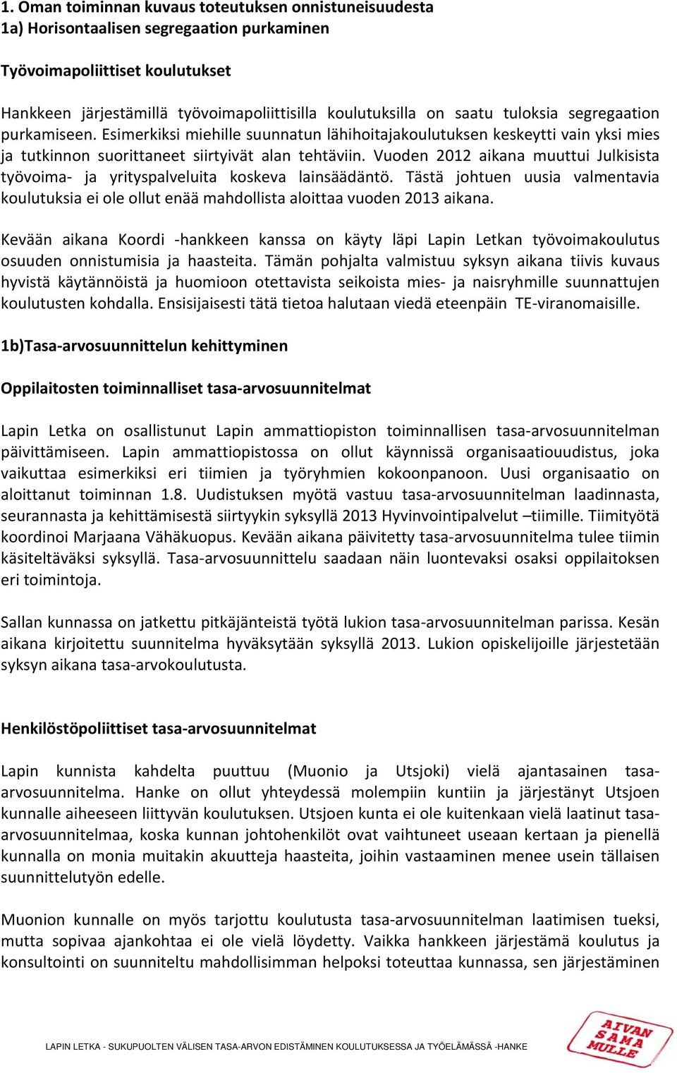 Vuoden 2012 aikana muuttui Julkisista työvoima ja yrityspalveluita koskeva lainsäädäntö. Tästä johtuen uusia valmentavia koulutuksia ei ole ollut enää mahdollista aloittaa vuoden 2013 aikana.