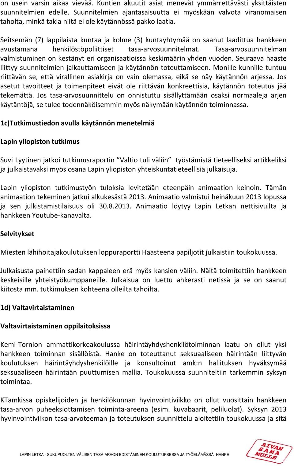 Seitsemän (7) lappilaista kuntaa ja kolme (3) kuntayhtymää on saanut laadittua hankkeen avustamana henkilöstöpoliittiset tasa arvosuunnitelmat.