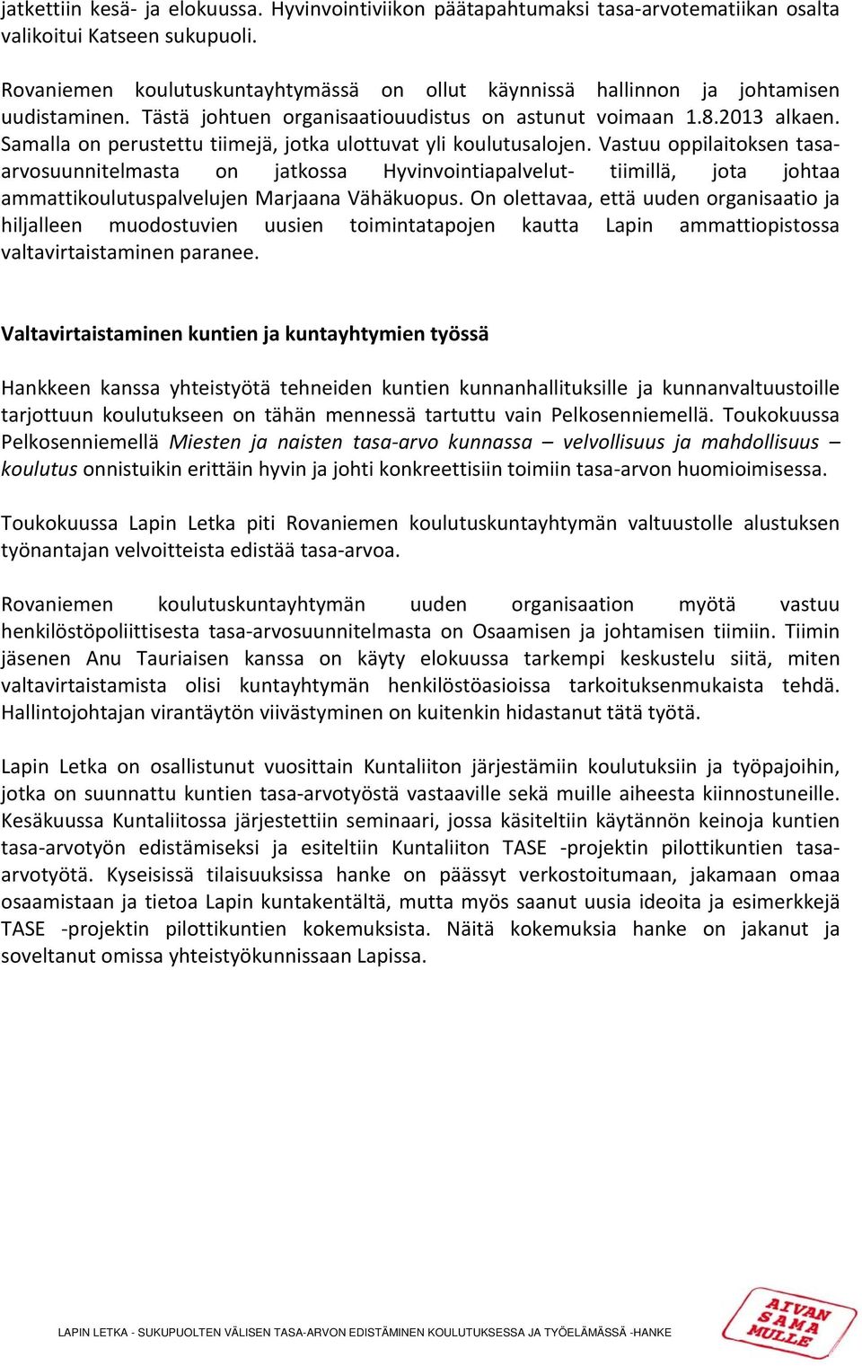 Samalla on perustettu tiimejä, jotka ulottuvat yli koulutusalojen.