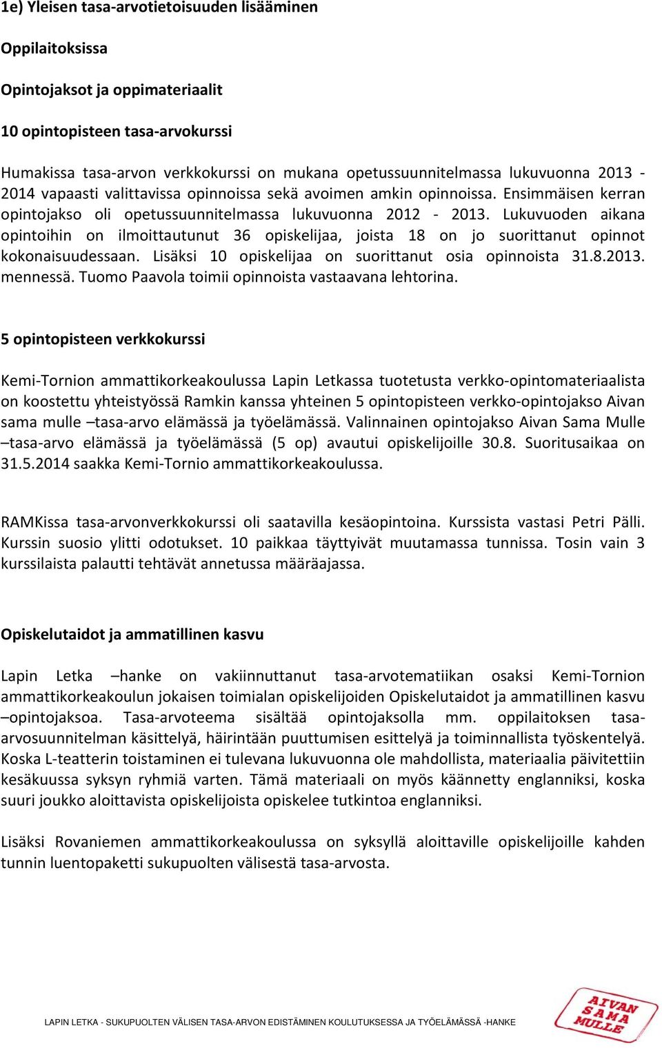 Lukuvuoden aikana opintoihin on ilmoittautunut 36 opiskelijaa, joista 18 on jo suorittanut opinnot kokonaisuudessaan. Lisäksi 10 opiskelijaa on suorittanut osia opinnoista 31.8.2013. mennessä.