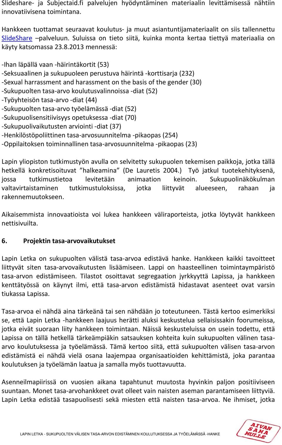 8.2013 mennessä: Ihan läpällä vaan häirintäkortit (53) Seksuaalinen ja sukupuoleen perustuva häirintä korttisarja (232) Sexual harrassment and harassment on the basis of the gender (30) Sukupuolten
