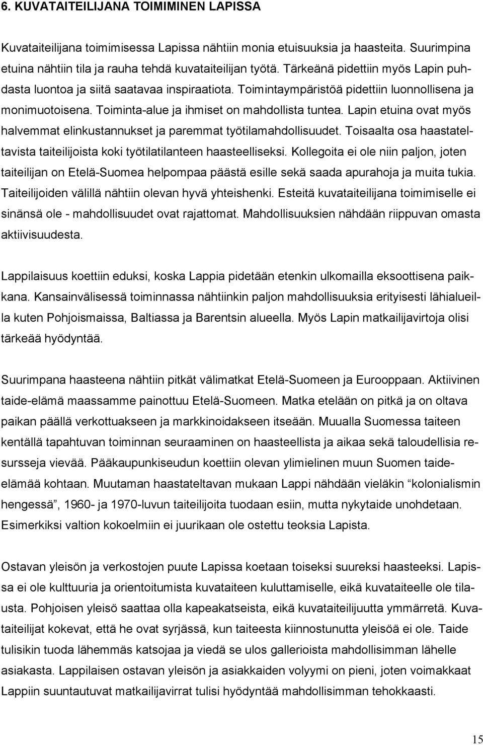 Lapin etuina ovat myös halvemmat elinkustannukset ja paremmat työtilamahdollisuudet. Toisaalta osa haastateltavista taiteilijoista koki työtilatilanteen haasteelliseksi.