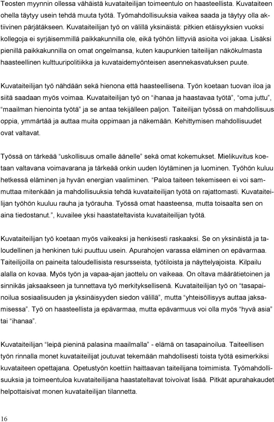 Kuvataiteilijan työ on välillä yksinäistä: pitkien etäisyyksien vuoksi kollegoja ei syrjäisemmillä paikkakunnilla ole, eikä työhön liittyviä asioita voi jakaa.