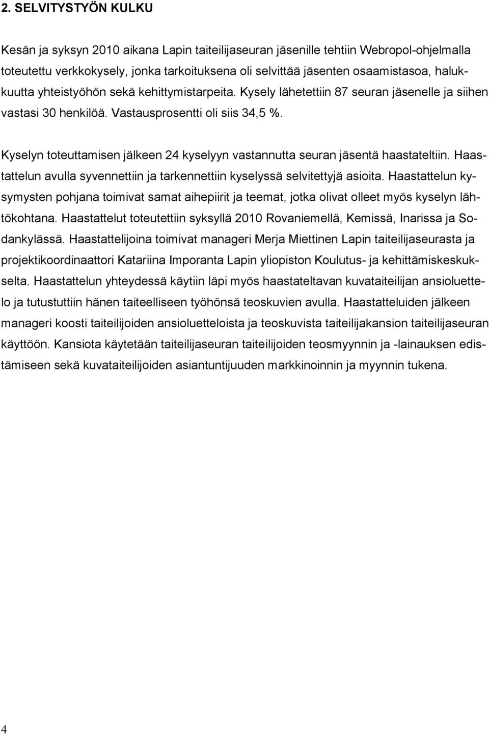 Kyselyn toteuttamisen jälkeen 24 kyselyyn vastannutta seuran jäsentä haastateltiin. Haastattelun avulla syvennettiin ja tarkennettiin kyselyssä selvitettyjä asioita.