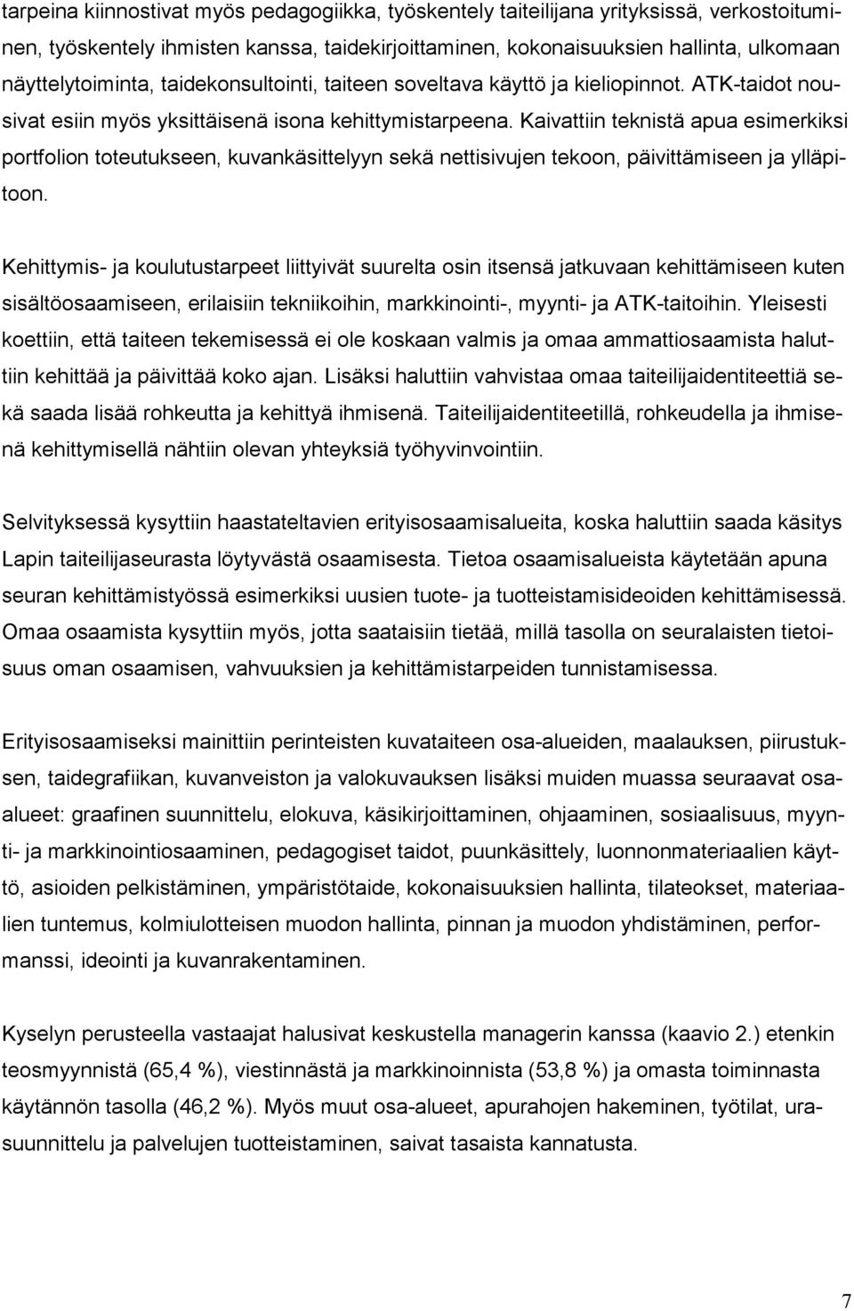 Kaivattiin teknistä apua esimerkiksi portfolion toteutukseen, kuvankäsittelyyn sekä nettisivujen tekoon, päivittämiseen ja ylläpitoon.