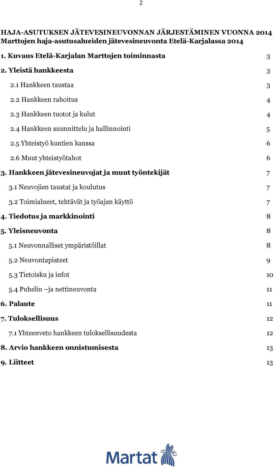 6 Muut yhteistyötahot 6 3. Hankkeen jätevesineuvojat ja muut työntekijät 7 3.1 Neuvojien taustat ja koulutus 7 3.2 Toimialueet, tehtävät ja työajan käyttö 7 4. Tiedotus ja markkinointi 8 5.