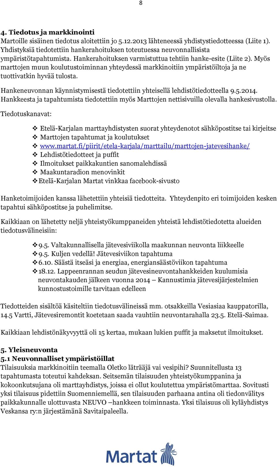 Myös marttojen muun koulutustoiminnan yhteydessä markkinoitiin ympäristöiltoja ja ne tuottivatkin hyvää tulosta. Hankeneuvonnan käynnistymisestä tiedotettiin yhteisellä lehdistötiedotteella 9.5.2014.