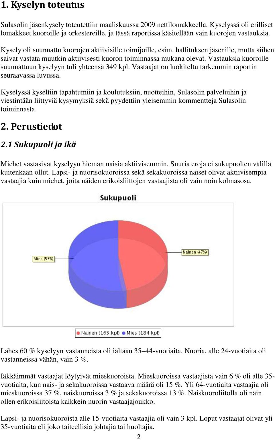 hallituksen jäsenille, mutta siihen saivat vastata muutkin aktiivisesti kuoron toiminnassa mukana olevat. Vastauksia kuoroille suunnattuun kyselyyn tuli yhteensä 349 kpl.