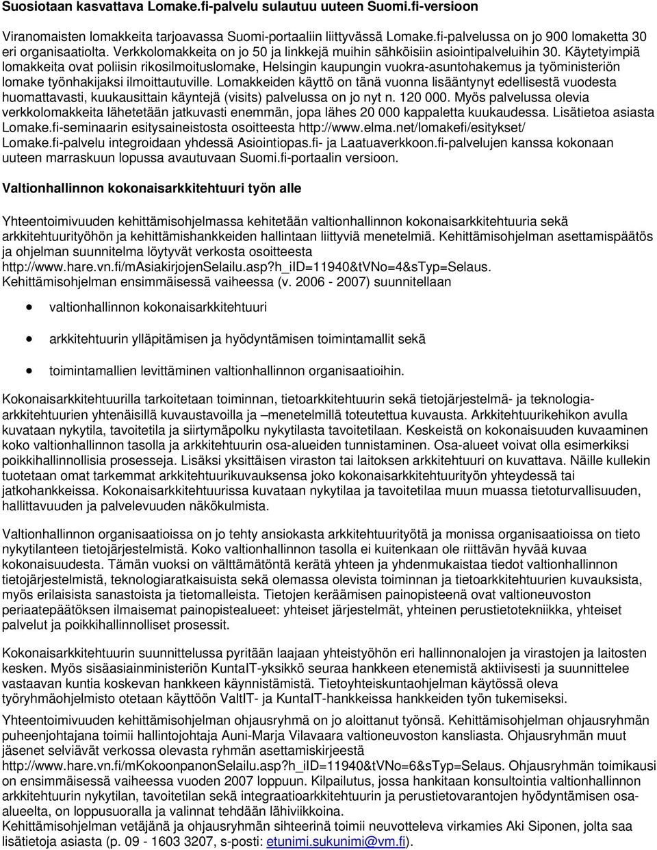 Käytetyimpiä lomakkeita ovat poliisin rikosilmoituslomake, Helsingin kaupungin vuokra-asuntohakemus ja työministeriön lomake työnhakijaksi ilmoittautuville.