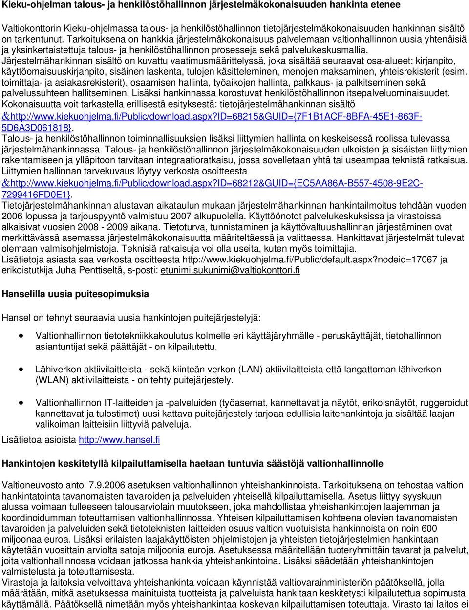 Järjestelmähankinnan sisältö on kuvattu vaatimusmäärittelyssä, joka sisältää seuraavat osa-alueet: kirjanpito, käyttöomaisuuskirjanpito, sisäinen laskenta, tulojen käsitteleminen, menojen maksaminen,