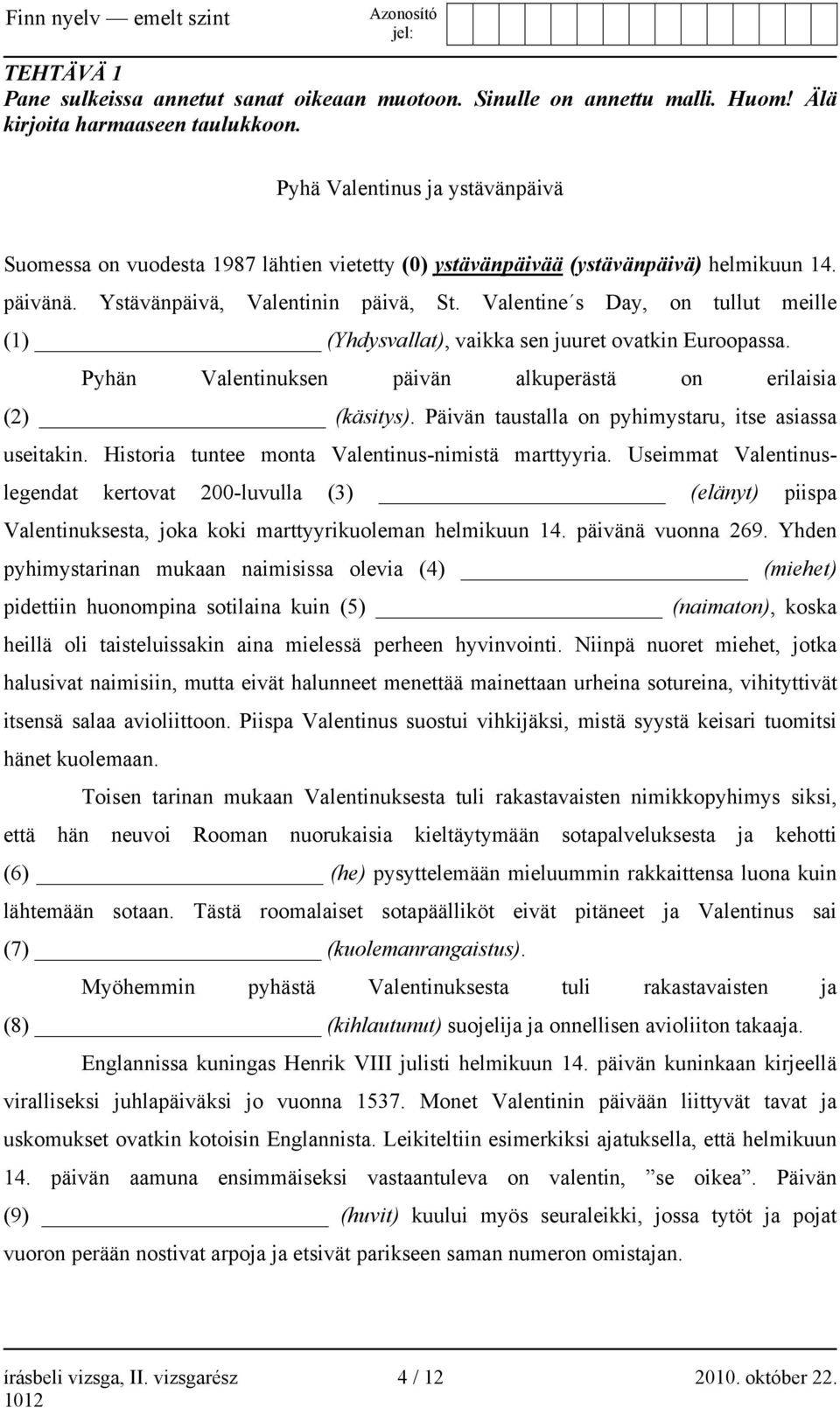 Valentine s Day, on tullut meille (1) (Yhdysvallat), vaikka sen juuret ovatkin Euroopassa. Pyhän Valentinuksen päivän alkuperästä on erilaisia (2) (käsitys).