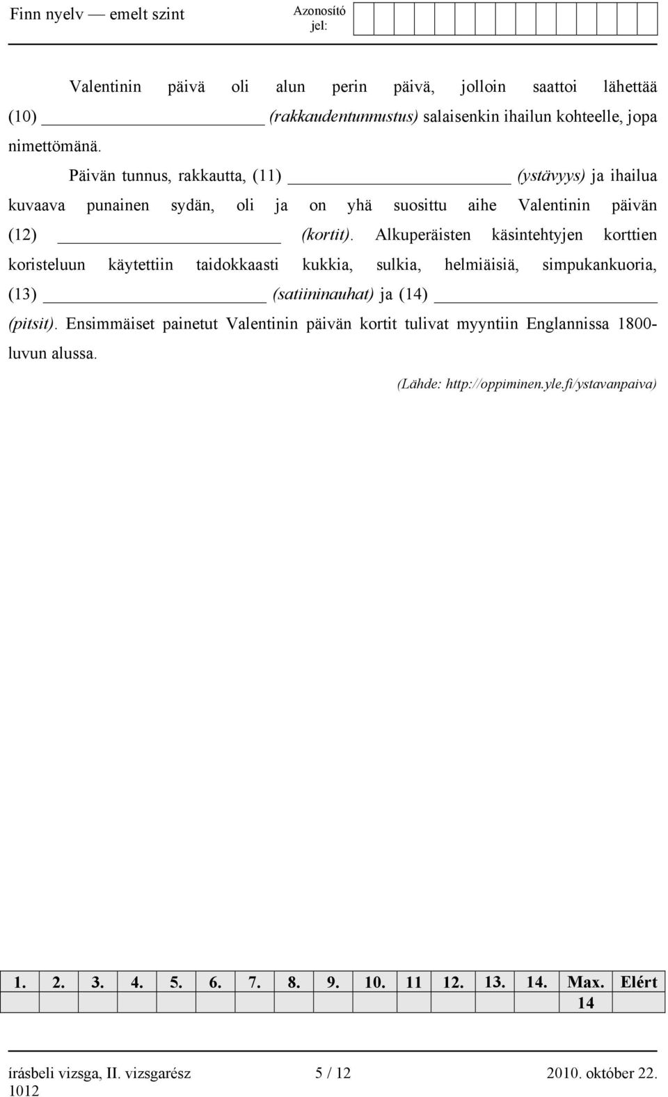 Alkuperäisten käsintehtyjen korttien koristeluun käytettiin taidokkaasti kukkia, sulkia, helmiäisiä, simpukankuoria, (13) (satiininauhat) ja (14) (pitsit).