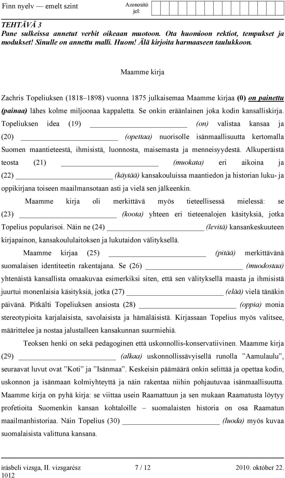 Topeliuksen idea (19) (on) valistaa kansaa ja (20) (opettaa) nuorisolle isänmaallisuutta kertomalla Suomen maantieteestä, ihmisistä, luonnosta, maisemasta ja menneisyydestä.