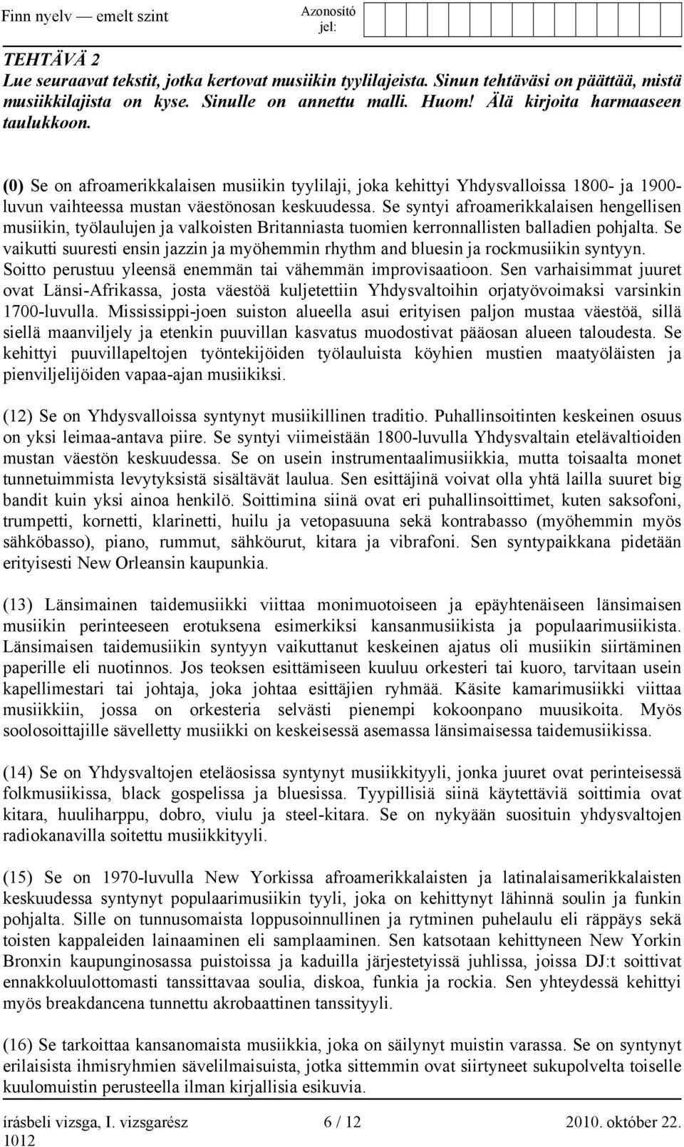 Se syntyi afroamerikkalaisen hengellisen musiikin, työlaulujen ja valkoisten Britanniasta tuomien kerronnallisten balladien pohjalta.