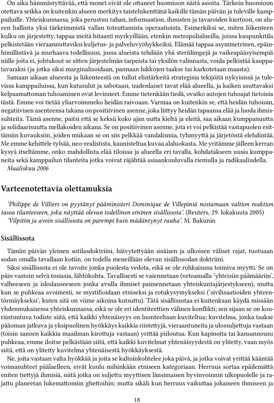 Yhteiskunnassa, joka perustuu rahan, informaation, ihmisten ja tavaroiden kiertoon, on alueen hallinta yksi tärkeimmistä vallan toteuttamista operaatioista.