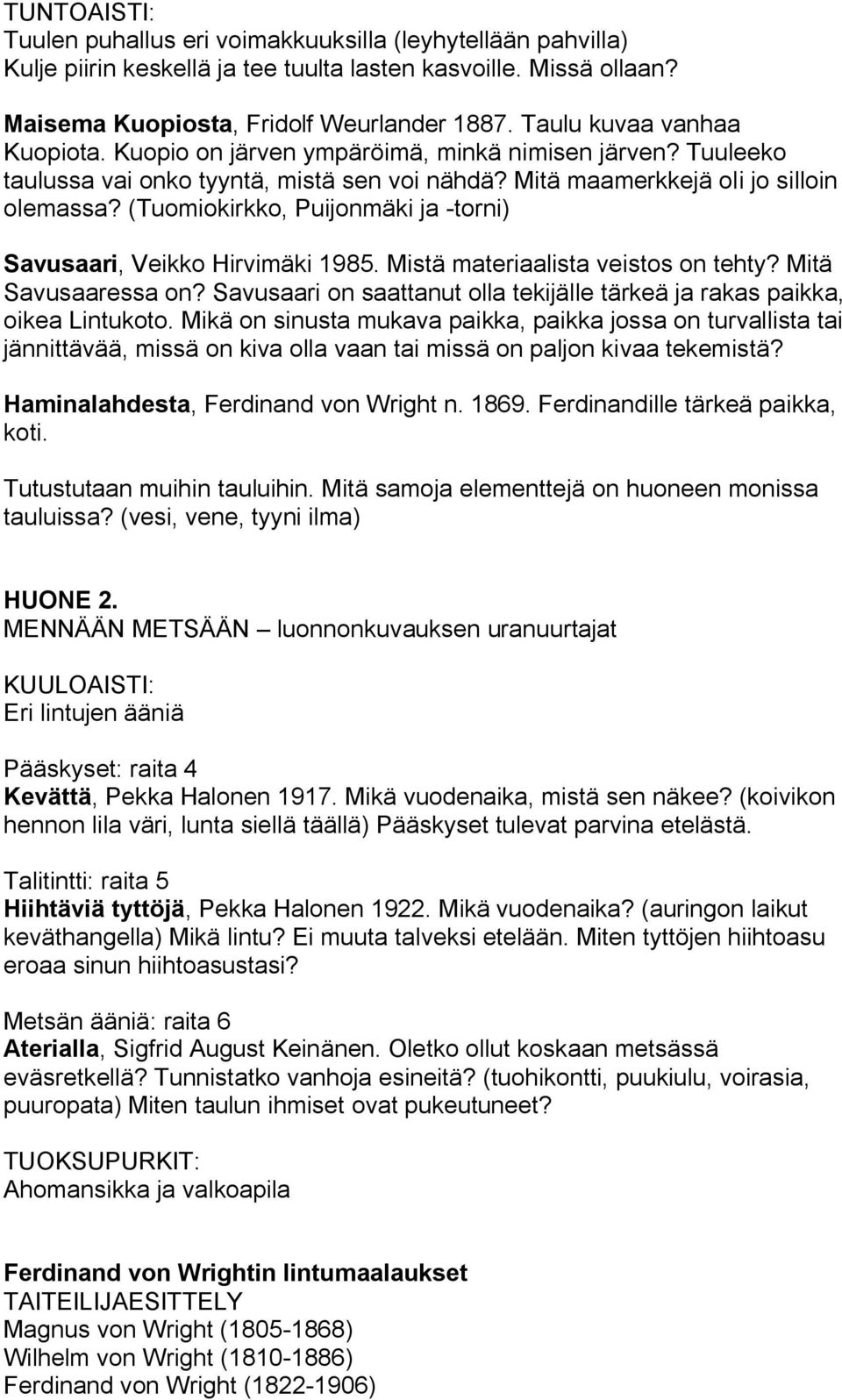 (Tuomiokirkko, Puijonmäki ja -torni) Savusaari, Veikko Hirvimäki 1985. Mistä materiaalista veistos on tehty? Mitä Savusaaressa on?