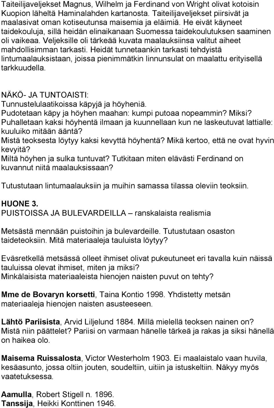 Heidät tunnetaankin tarkasti tehdyistä lintumaalauksistaan, joissa pienimmätkin linnunsulat on maalattu erityisellä tarkkuudella. NÄKÖ- JA TUNTOAISTI: Tunnustelulaatikoissa käpyjä ja höyheniä.