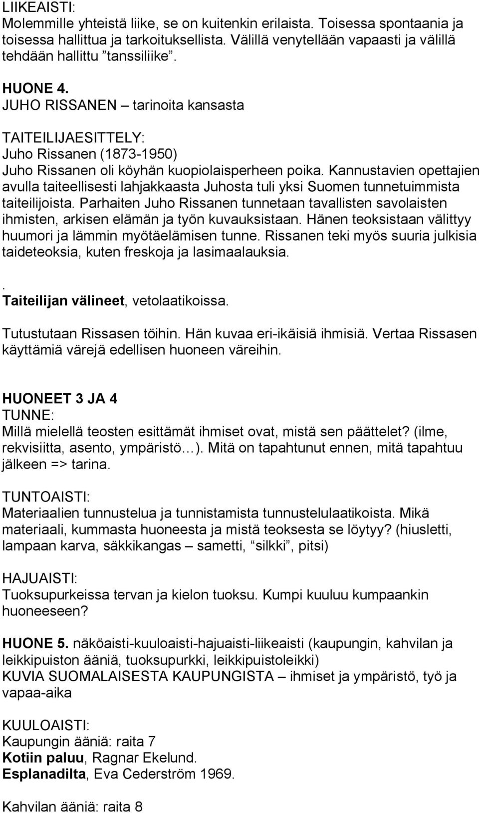 Kannustavien opettajien avulla taiteellisesti lahjakkaasta Juhosta tuli yksi Suomen tunnetuimmista taiteilijoista.