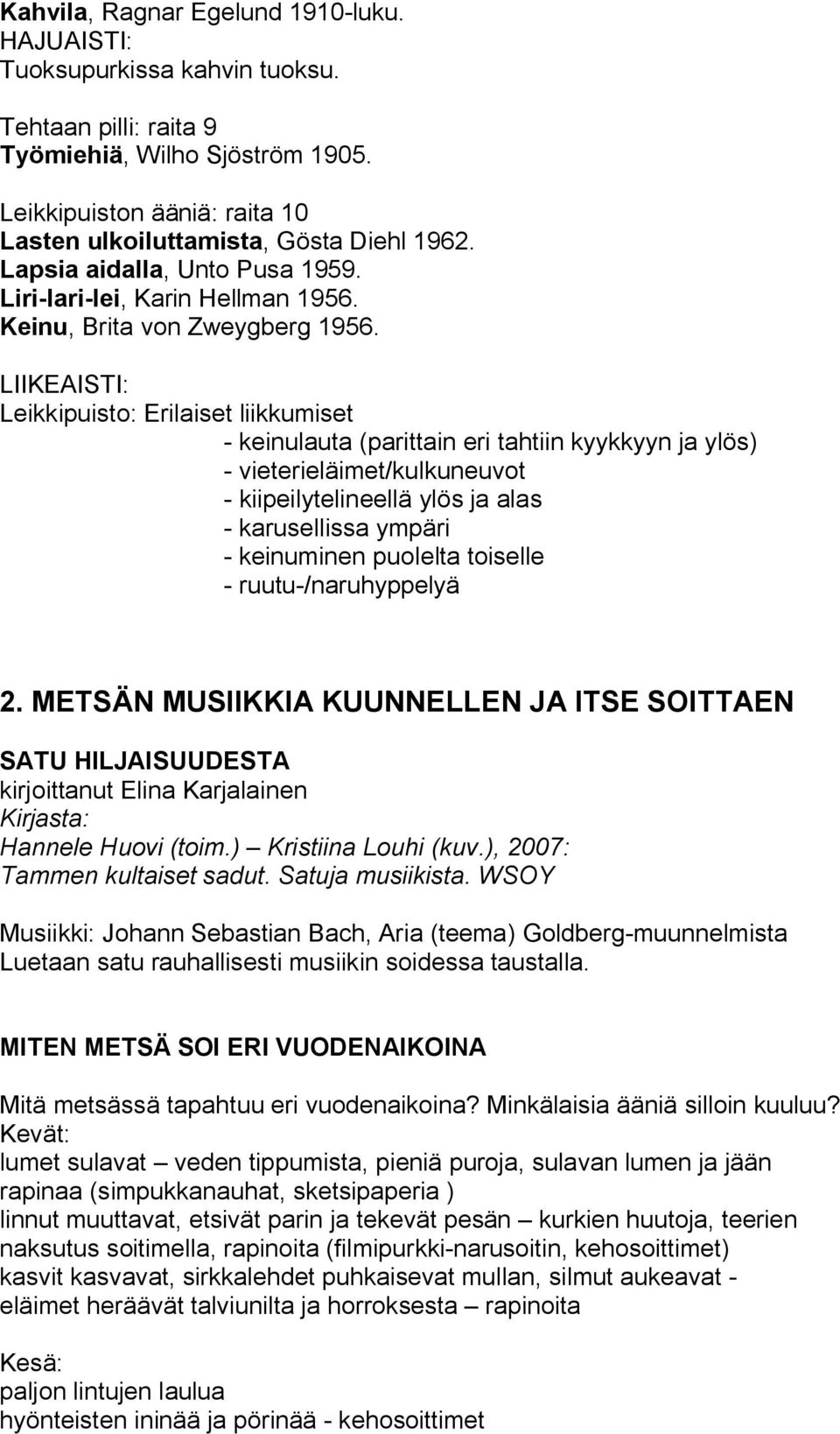 LIIKEAISTI: Leikkipuisto: Erilaiset liikkumiset - keinulauta (parittain eri tahtiin kyykkyyn ja ylös) - vieterieläimet/kulkuneuvot - kiipeilytelineellä ylös ja alas - karusellissa ympäri - keinuminen