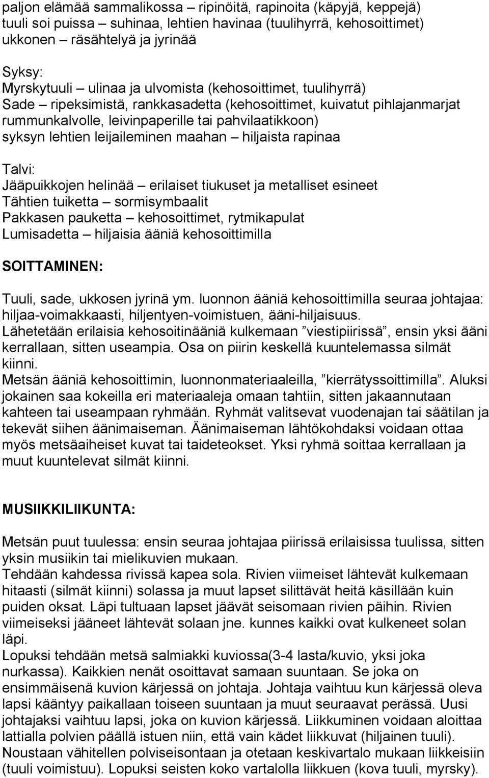 hiljaista rapinaa Talvi: Jääpuikkojen helinää erilaiset tiukuset ja metalliset esineet Tähtien tuiketta sormisymbaalit Pakkasen pauketta kehosoittimet, rytmikapulat Lumisadetta hiljaisia ääniä