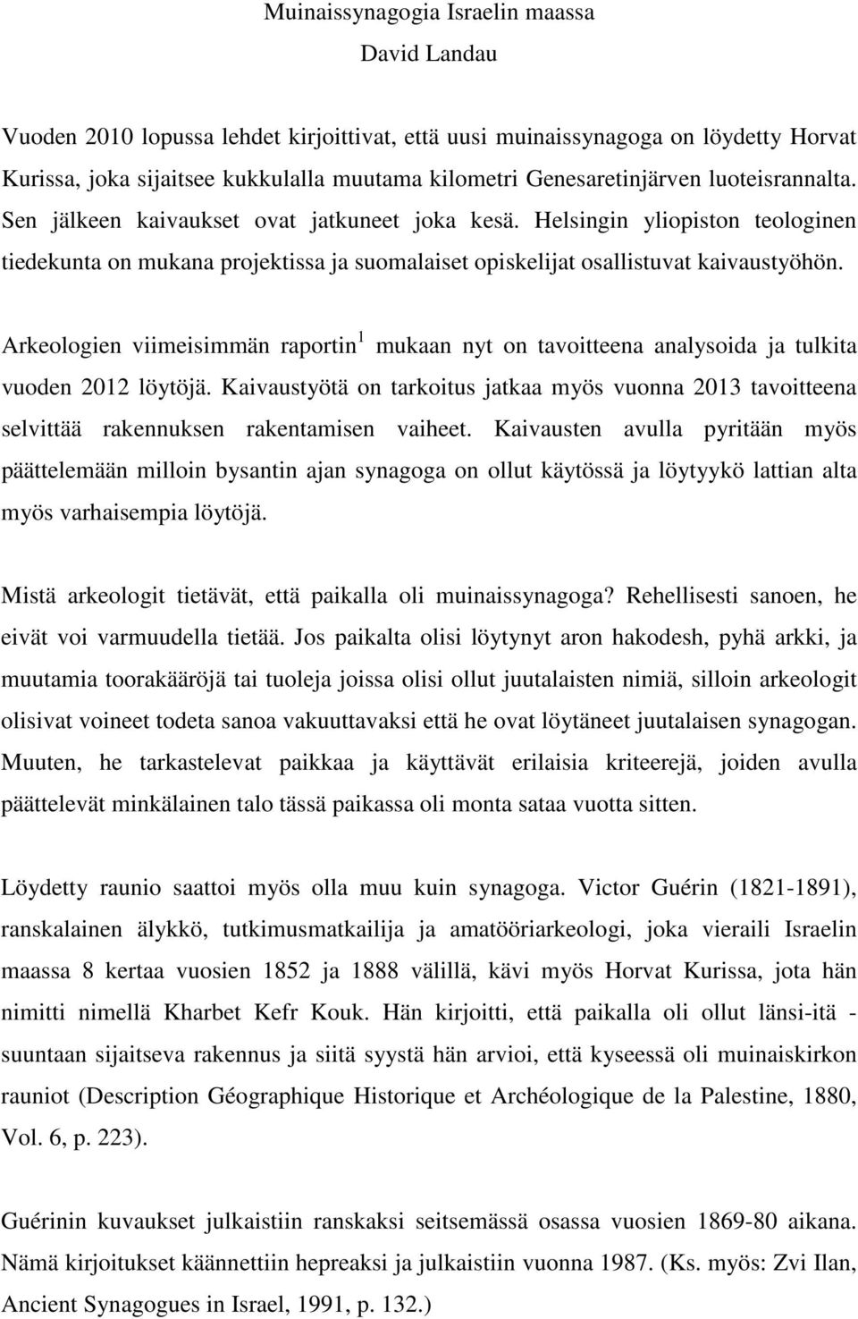 Helsingin yliopiston teologinen tiedekunta on mukana projektissa ja suomalaiset opiskelijat osallistuvat kaivaustyöhön.