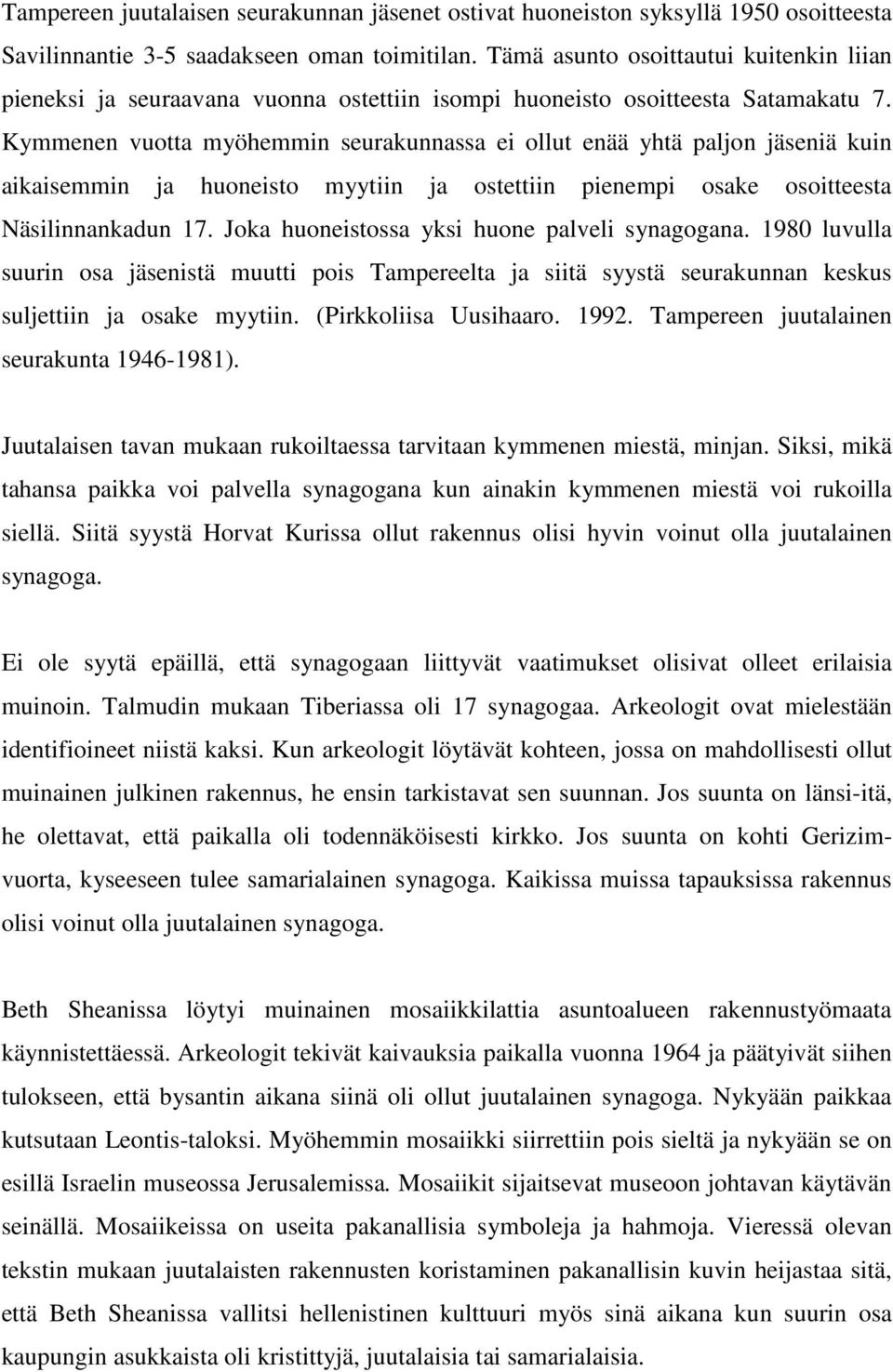 Kymmenen vuotta myöhemmin seurakunnassa ei ollut enää yhtä paljon jäseniä kuin aikaisemmin ja huoneisto myytiin ja ostettiin pienempi osake osoitteesta Näsilinnankadun 17.