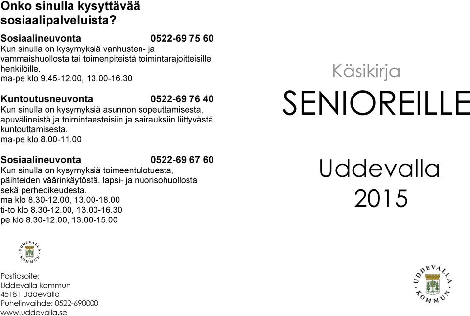 30 Kuntoutusneuvonta 0522-69 76 40 Kun sinulla on kysymyksiä asunnon sopeuttamisesta, apuvälineistä ja toimintaesteisiin ja sairauksiin liittyvästä kuntouttamisesta. ma-pe klo 8.00-11.