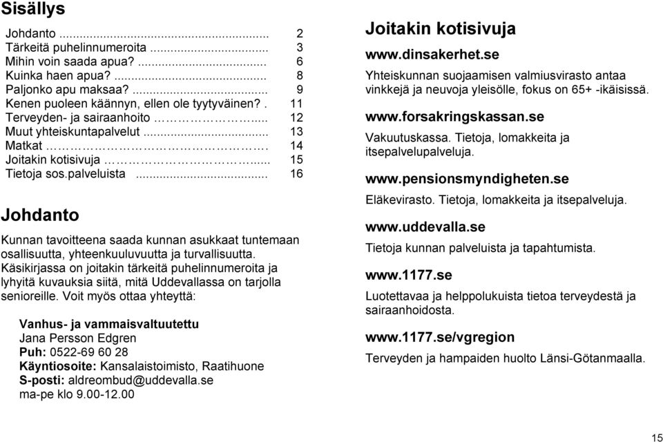 .. 16 Johdanto Kunnan tavoitteena saada kunnan asukkaat tuntemaan osallisuutta, yhteenkuuluvuutta ja turvallisuutta.