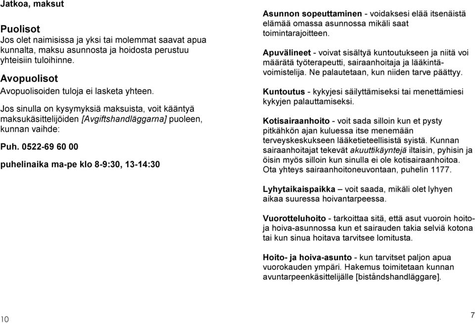 0522-69 60 00 puhelinaika ma-pe klo 8-9:30, 13-14:30 Asunnon sopeuttaminen - voidaksesi elää itsenäistä elämää omassa asunnossa mikäli saat toimintarajoitteen.