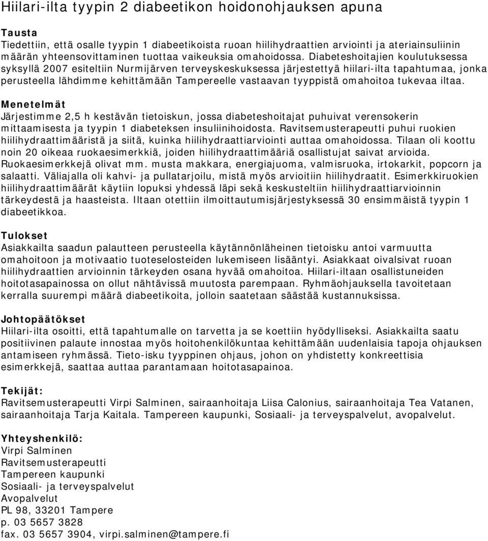 Diabeteshoitajien koulutuksessa syksyllä 2007 esiteltiin Nurmijärven terveyskeskuksessa järjestettyä hiilari-ilta tapahtumaa, jonka perusteella lähdimme kehittämään Tampereelle vastaavan tyyppistä