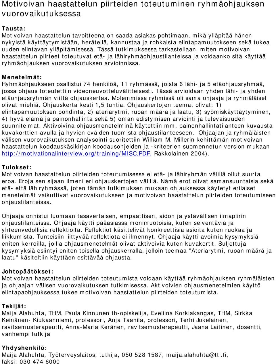 Tässä tutkimuksessa tarkastellaan, miten motivoivan haastattelun piirteet toteutuvat etä- ja lähiryhmäohjaustilanteissa ja voidaanko sitä käyttää ryhmäohjauksen vuorovaikutuksen arvioinnissa.