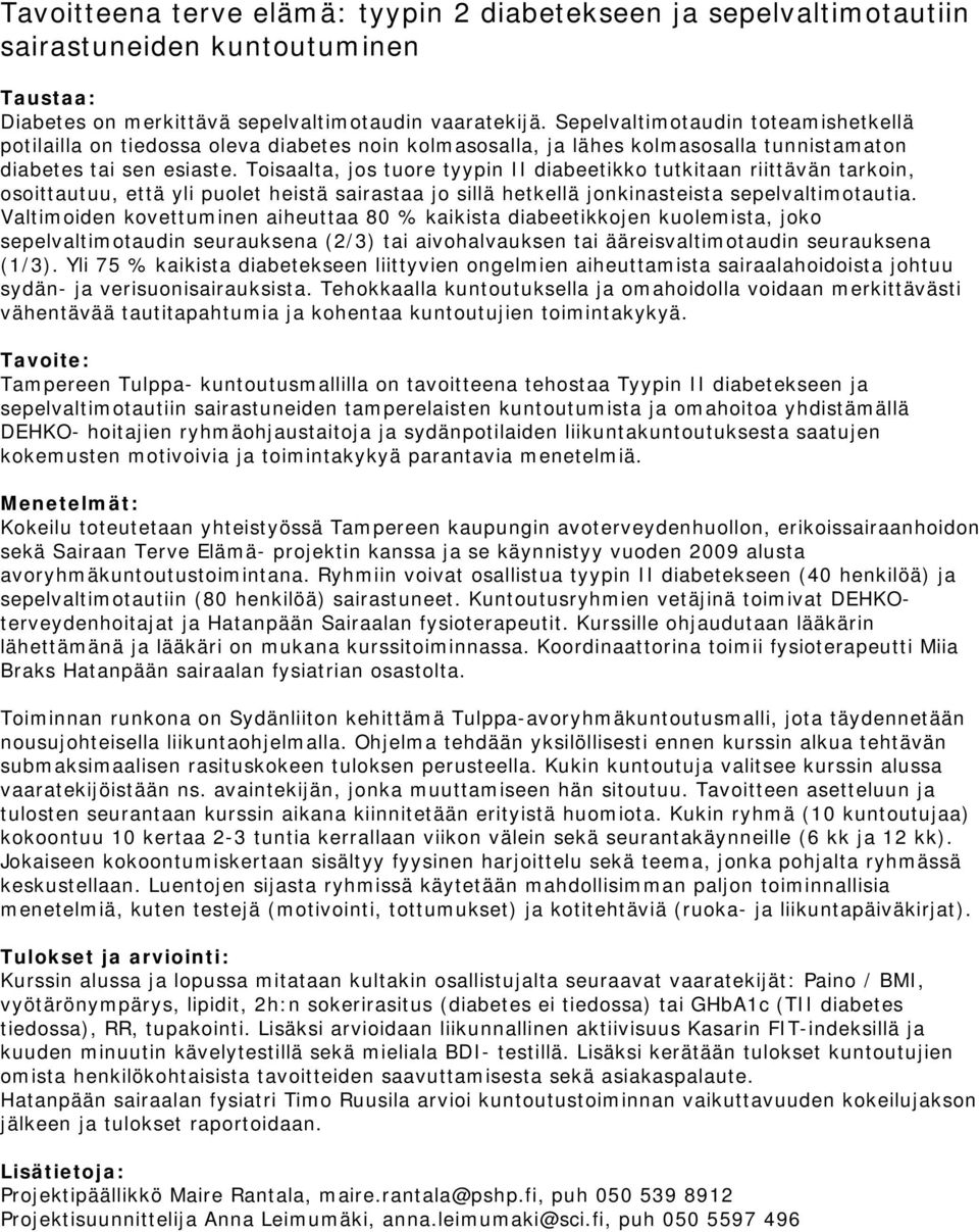 Toisaalta, jos tuore tyypin II diabeetikko tutkitaan riittävän tarkoin, osoittautuu, että yli puolet heistä sairastaa jo sillä hetkellä jonkinasteista sepelvaltimotautia.