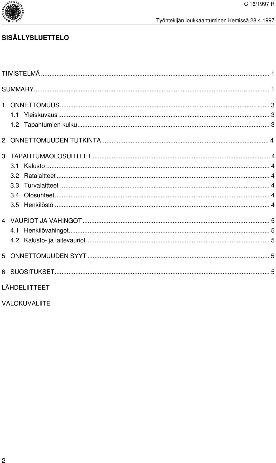 .. 4 3.4 Olosuhteet... 4 3.5 Henkilöstö... 4 4 VAURIOT JA VAHINGOT... 5 4.1 Henkilövahingot... 5 4.2 Kalusto- ja laitevauriot.