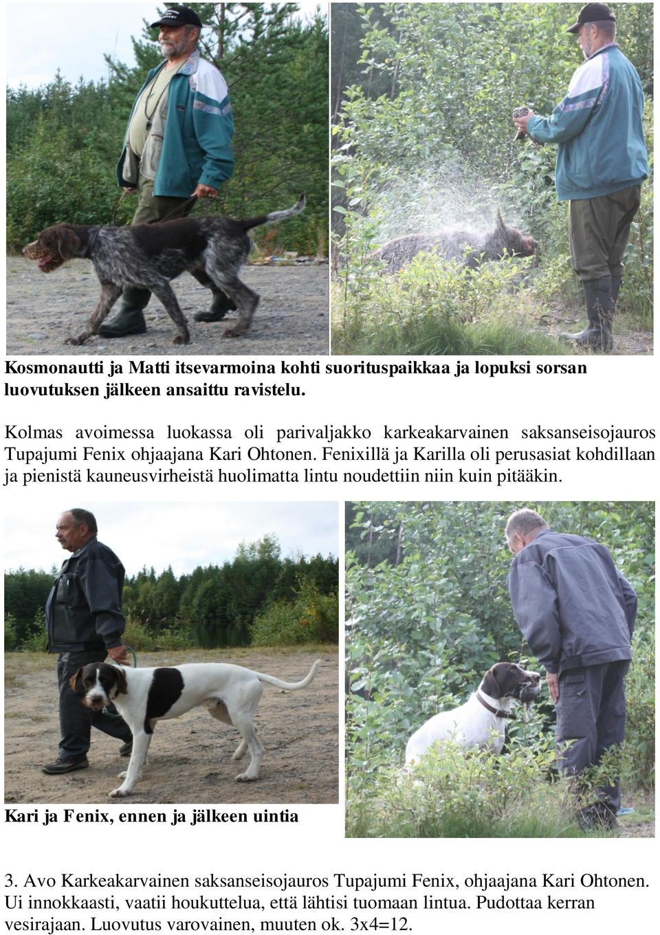 Fenixillä ja Karilla oli perusasiat kohdillaan ja pienistä kauneusvirheistä huolimatta lintu noudettiin niin kuin pitääkin.