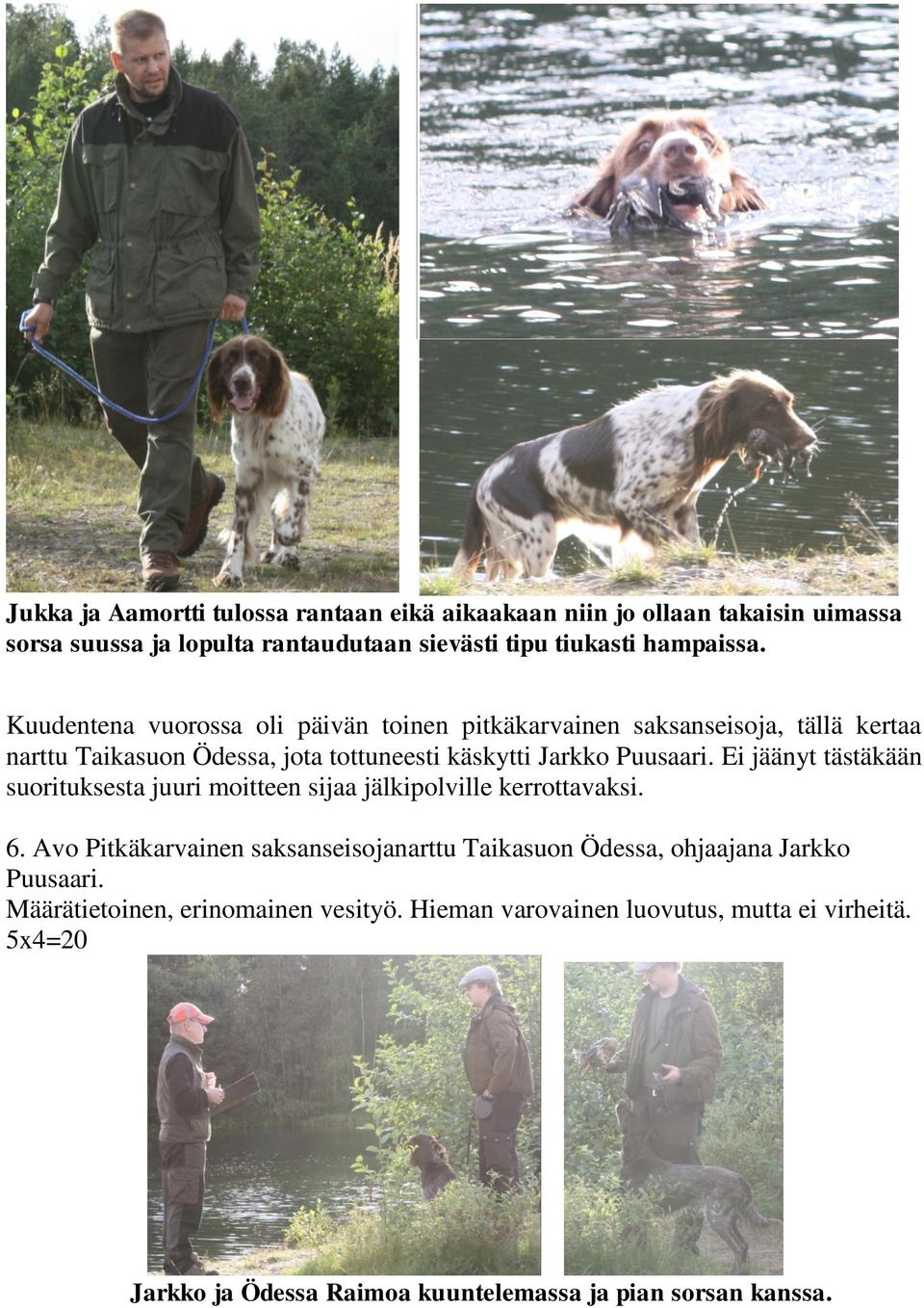 Ei jäänyt tästäkään suorituksesta juuri moitteen sijaa jälkipolville kerrottavaksi. 6.