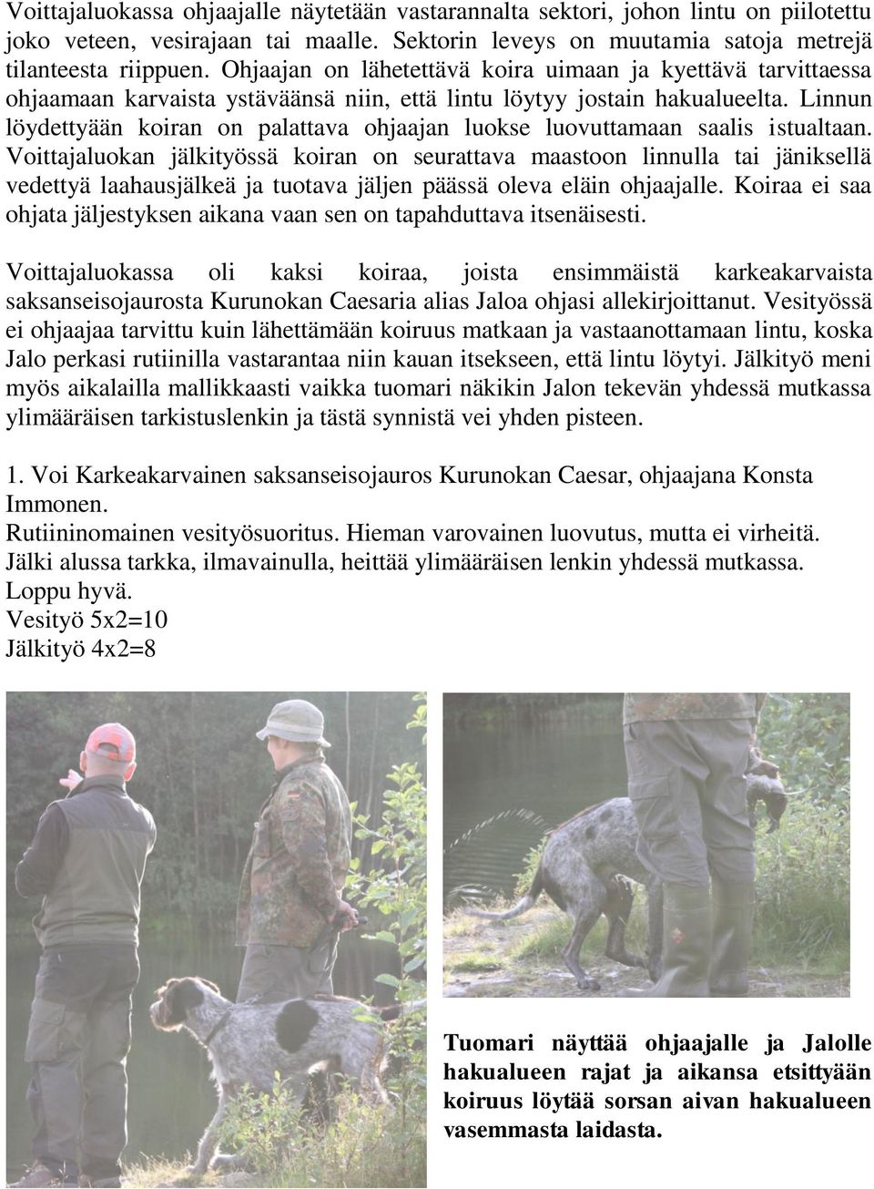 Linnun löydettyään koiran on palattava ohjaajan luokse luovuttamaan saalis istualtaan.