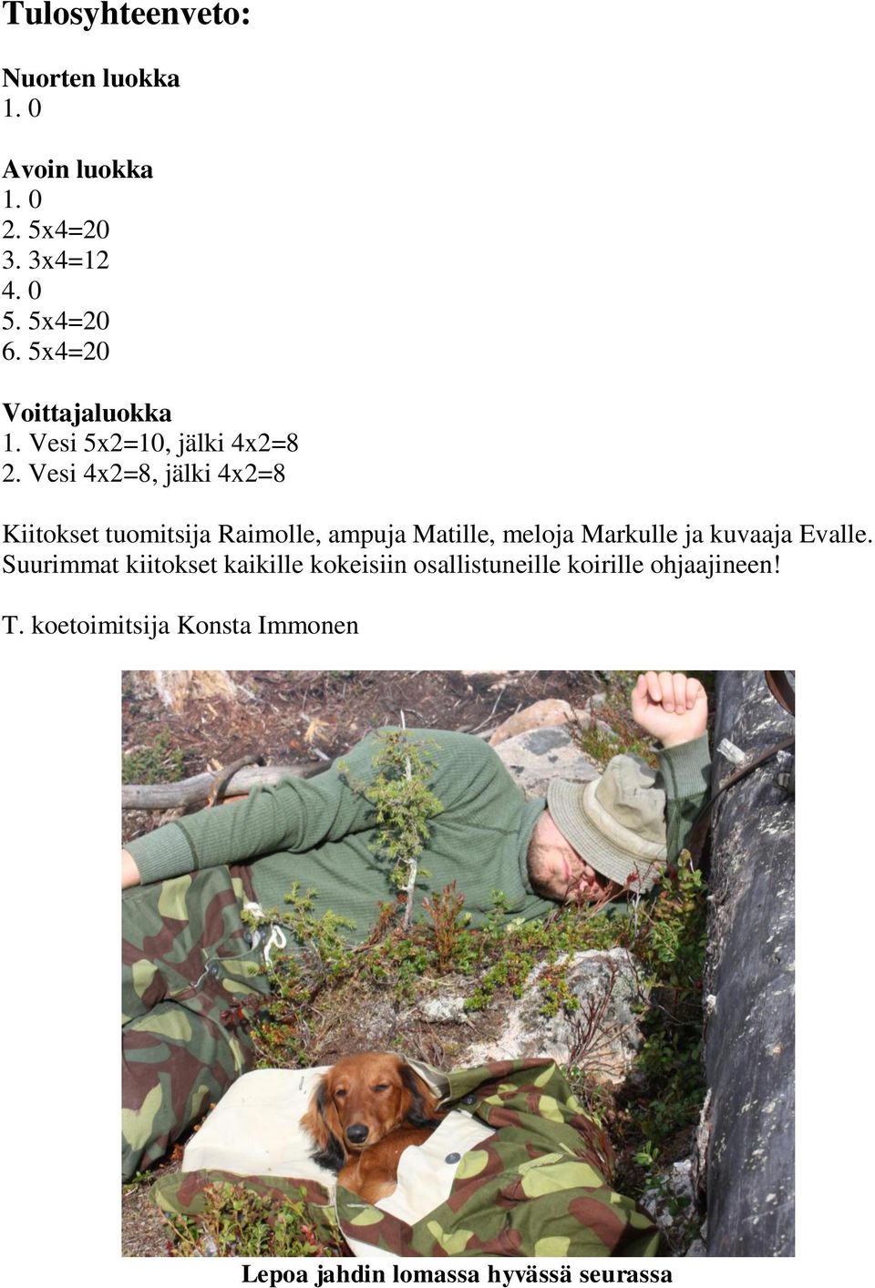 Vesi 4x2=8, jälki 4x2=8 Kiitokset tuomitsija Raimolle, ampuja Matille, meloja Markulle ja kuvaaja