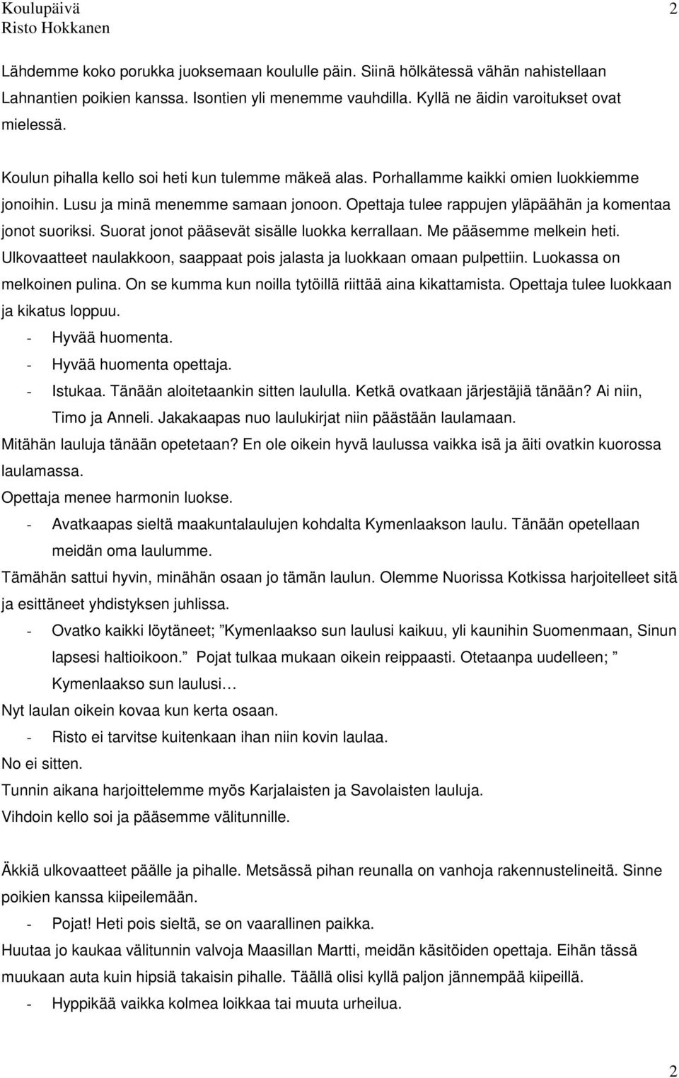 Suorat jonot pääsevät sisälle luokka kerrallaan. Me pääsemme melkein heti. Ulkovaatteet naulakkoon, saappaat pois jalasta ja luokkaan omaan pulpettiin. Luokassa on melkoinen pulina.