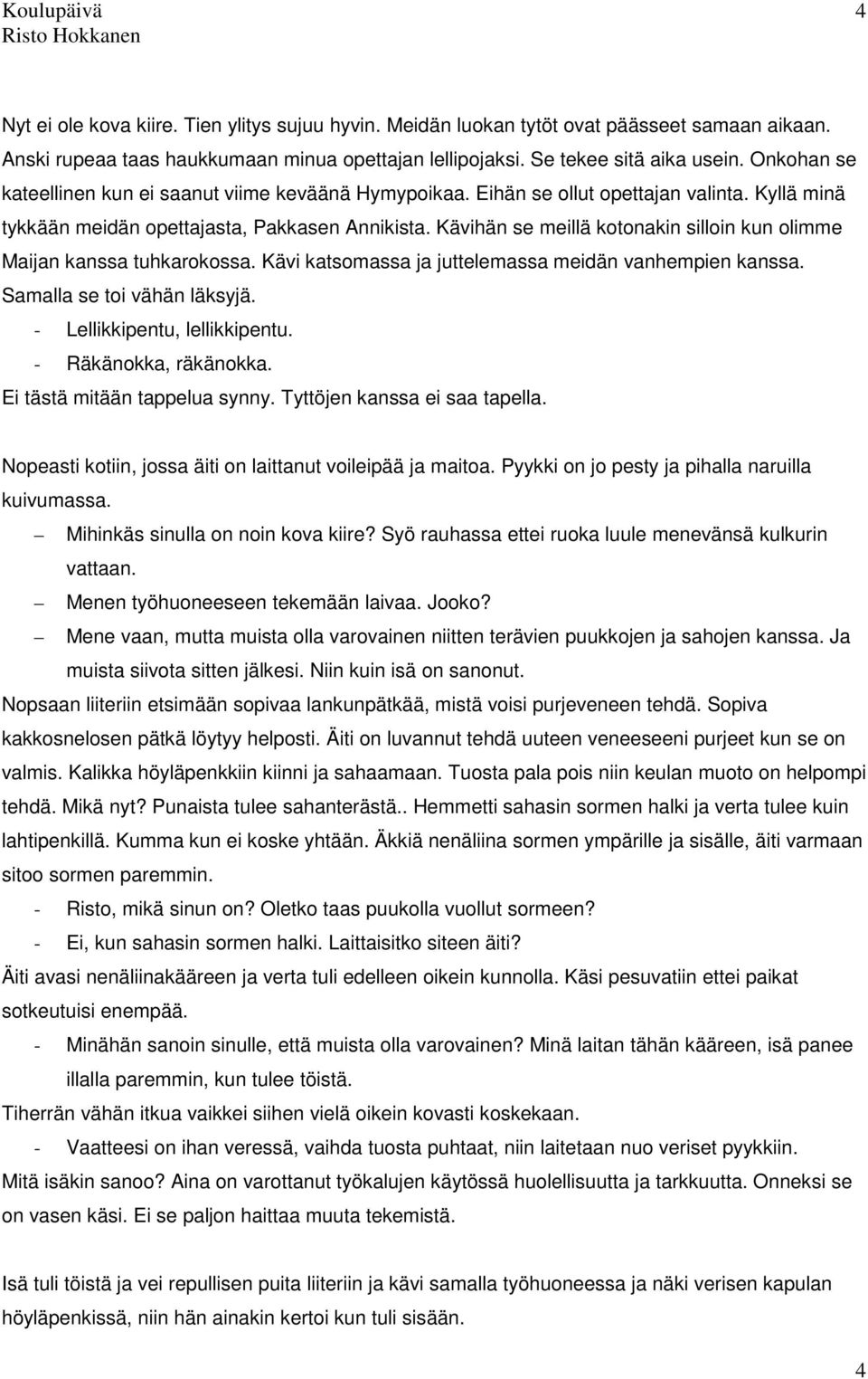 Kävihän se meillä kotonakin silloin kun olimme Maijan kanssa tuhkarokossa. Kävi katsomassa ja juttelemassa meidän vanhempien kanssa. Samalla se toi vähän läksyjä. - Lellikkipentu, lellikkipentu.