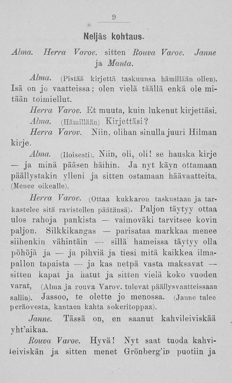 Alma. (iloisesti). Niin, oli, oli! se hauska kirje minä pääsen häihin. Ja nyt käyn ottamaan päällystakin ylleni ja sitten ostamaan häävaatteita. (Menee oikealle). Herra Varov.