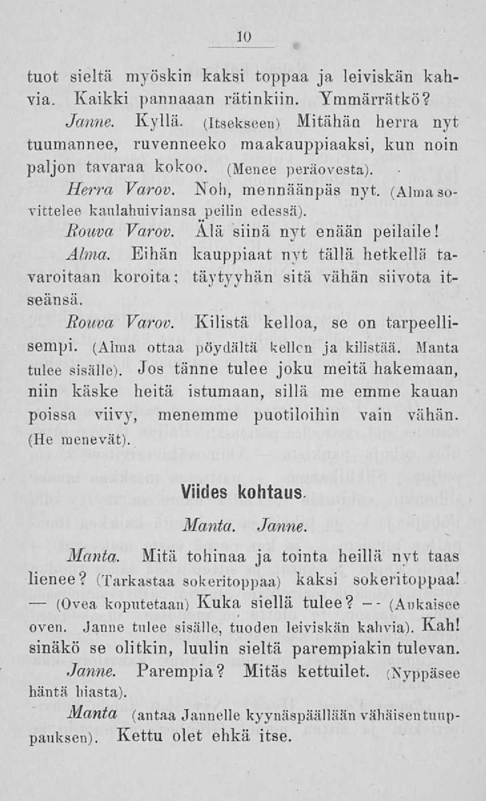 Rouva Varov. Älä siinä nyt enään peilaile! Alma. Eihän kauppiaat nyt tällä hetkellä tavaroitaan koroita; täytyyhän sitä vähän siivota itseänsä. Rouva Varov. Kilistä kelloa, se on tarpeellisempi.