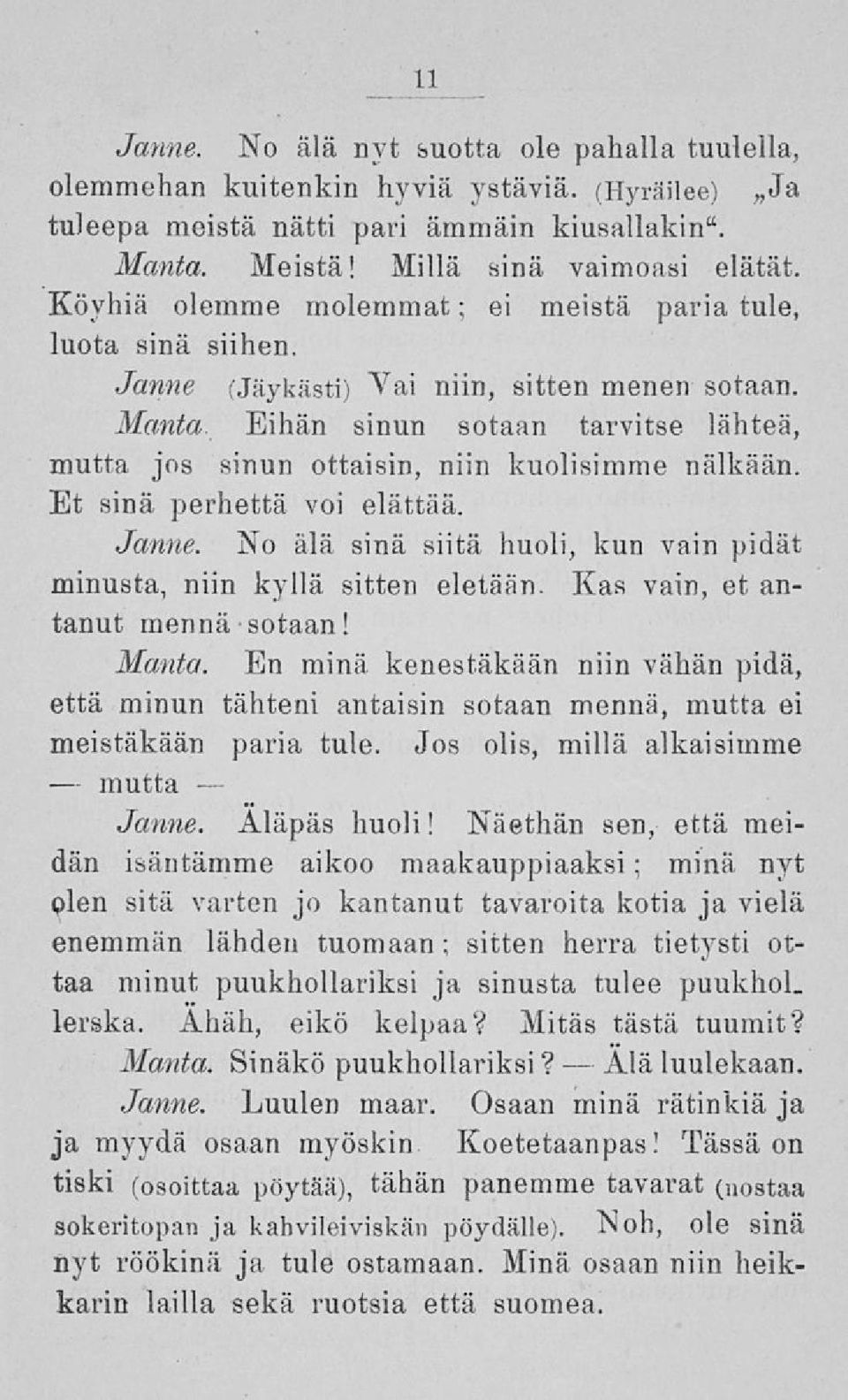 Eihän sinun sotaan tarvitse lähteä, mutta jos sinun ottaisin, niin kuolisimme nälkään. Et sinä perhettä voi elättää. Janne. No älä sinä siitä huoli, kun vain pidät minusta, niin kyllä sitten eletään.