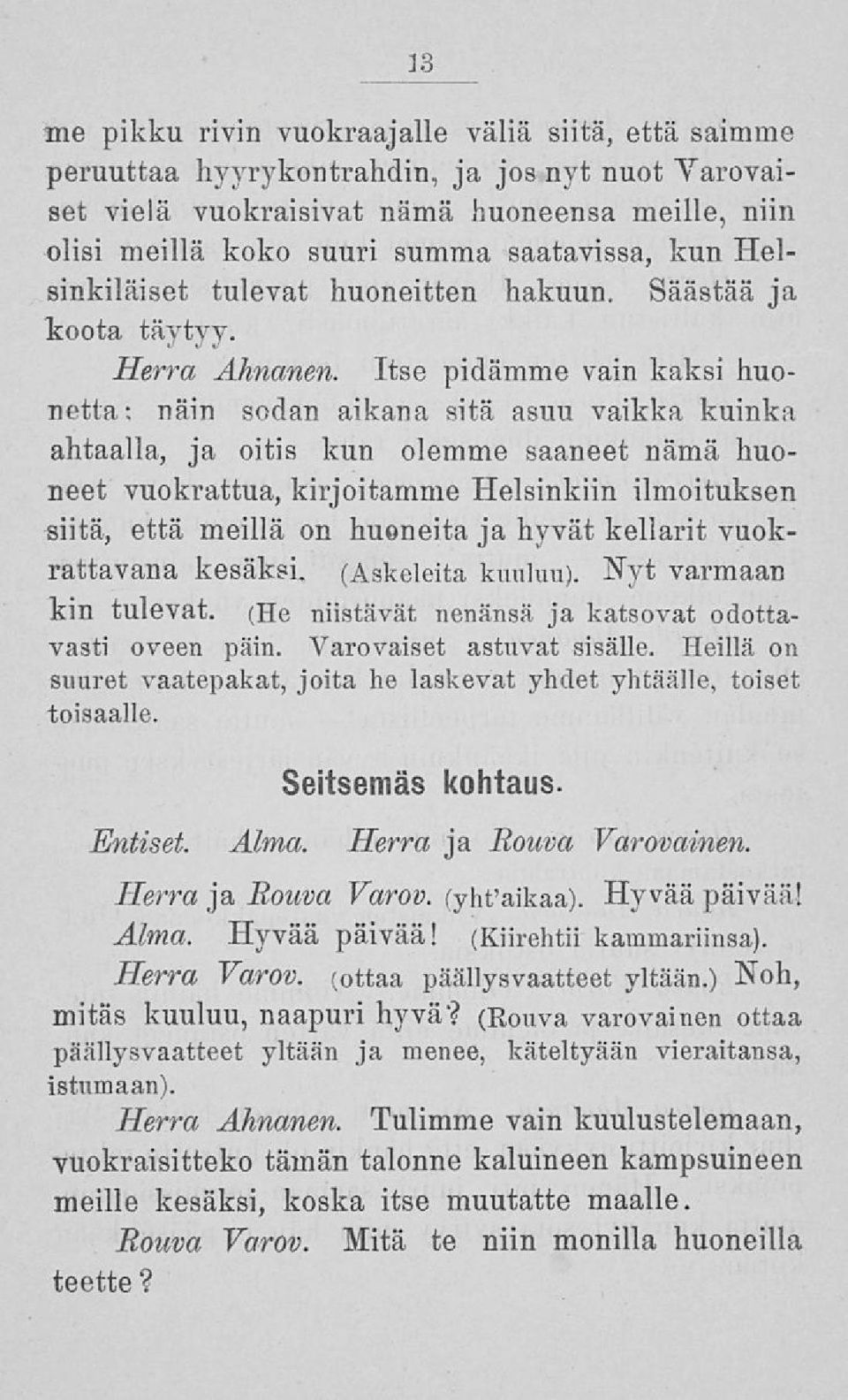 Itse pidämme vain kaksi huonetta; näin sodan aikana sitä asuu vaikka kuinka ahtaalla, ja oitis kun olemme saaneet nämä huoneet vuokrattua, kirjoitamme Helsinkiin ilmoituksen siitä, että meillä on