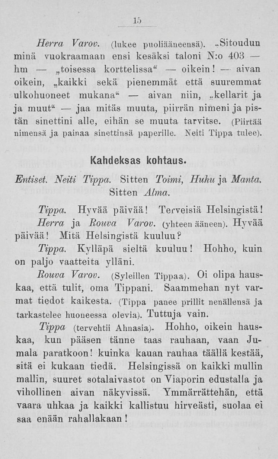 (Piirtää nimensä ja painaa sinettinsä paperille. Neiti Tippa tulee). Kahdeksas kohtaus. Entiset. Neiti Tippa. Sitten Toimi, Huhu ja Manta. Sitten Alma. Tippa. Hyvää päivää! Terveisiä Helsingistä!