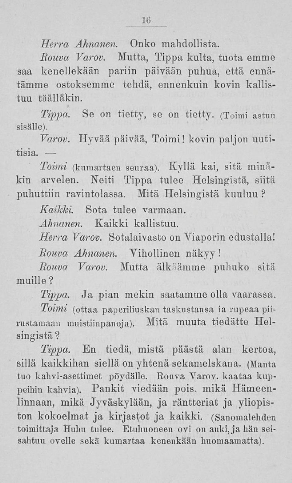 Mitä Helsingistä kuuluu? Kaikki. Sota tulee varmaan. Ahnanen. Kaikki kallistuu. Herra Varov. Sotalaivasto on Viaporin edustalla! Rouva Ahnanen. Vihollinen näkyy! Rouva Varov.