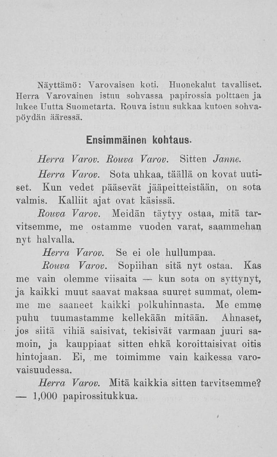 Rouva Varov. Meidän täytyy ostaa, mitä tarvitsemme, me ostamme vuoden varat, saammehan nyt halvalla. Herra Varov. Se ei ole hullumpaa. Rouva Varov. Sopiihan sitä nyt ostaa.